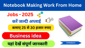 Notebook Making Work From Home Job 2025: (नोटबुक बनाने का काम कैसे करें) कमाए 30 से 35 हजार रुपए हर महीना, Urkhabar.in
